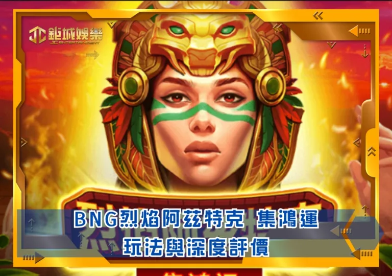 BNG烈焰阿茲特克 集鴻運玩法與深度評價|鉅城娛樂城