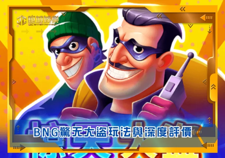 BNG驚天大盜玩法與深度評價|鉅城娛樂城