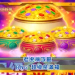 BNG老虎機攻略:超級金滿福|鉅城娛樂城